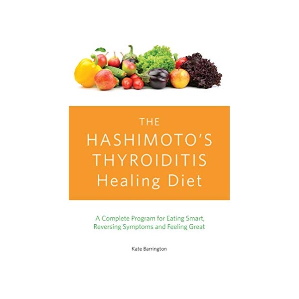 The Hashimoto's Thyroiditis Healing Diet: A Complete Program for Eating