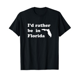I'd Rather Be In Florida T-Shirt for Floridians T-Shirt