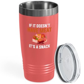 Meat lover Coral EditionTumbler 20oz - If it doesn't have Meat it's snack - Meat consumer beef lover epicure gourmet gourmand