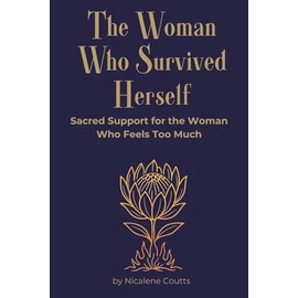 The Woman Who Survived Herself: Sacred Support for the Woman Who Feels Too Much | memoir-meets-manual | A soul guide for women walking through emotional overwhelm, deep trauma and sacred reclamation