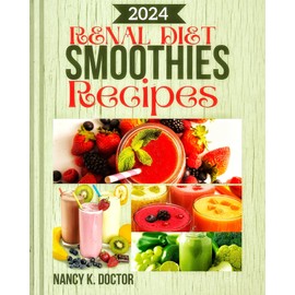  RENAL DIET SMOOTHIE RECIPES: A Delicious Approach To Juicing For Optimum Kidney Health, Prevention and Management of Kidney Problems (Renal Eats Revolution)