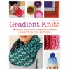 Gradient Knits: 10 Lessons and Projects Using Ombre, Stranded Colourwork,