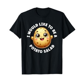 I would like to be a potato salad - salads T-Shirt