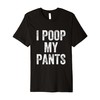 I Poop My Pants Premium T-Shirt