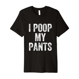 I Poop My Pants Premium T-Shirt