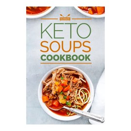 Keto Soups Cookbook: Top 75 Healthy Keto Soup Recipes for All Seasons Easy to Cook Full of Nutrients- Keto Diet Book for Beginners - Low Carb Cookbook - Keto Meal Prep Cookbook Paperback