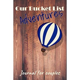 Our Bucket List Adventures - a Journal For Couples: Journal For Couples To Complete Together (Couple Bucket List Book)
