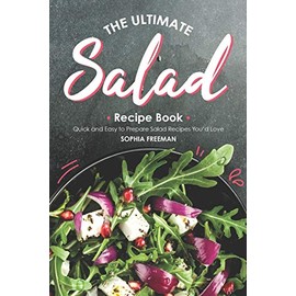 The Ultimate Salad Recipe Book: Quick and Easy to Prepare Salad Recipes You'd Love