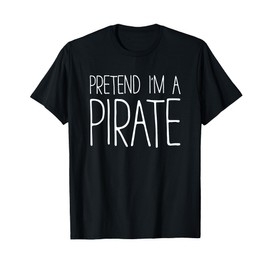 Pretend I'm A Pirate Shirt Adult Men Women Matching Costume T-Shirt