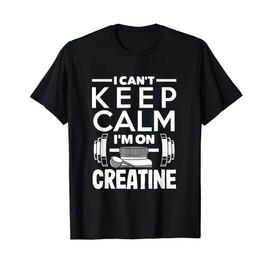 Creatine Monohydrate I Can't Keep Calm Funny Supplement T-Shirt