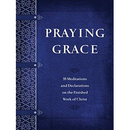 Praying Grace: 55 Meditations & Declarations on the Finished Work of Christ (Faux Leather) â A 55-Day Journey to Transform Your Prayer Life