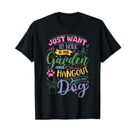 I Just Want to Work In My Garden and Hang Out With My Dog T-Shirt