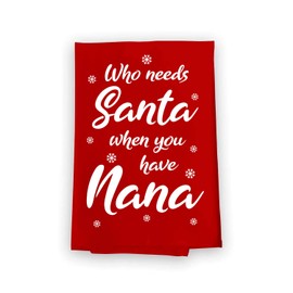 Honey Dew Gifts Kitchen Towels, Who Needs Santa Have Nana Flour Sack Towel, 27 inch by 27 inch, Multi-Purpose Towel, Christmas Decor, Nana Gifts