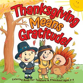 Thanksgiving Means Gratitude!: Coloring Book For Toddlers & Preschool Ages 2-5: The Best Thanksgiving Gift For Kids (Thanksgiving Coloring Books)