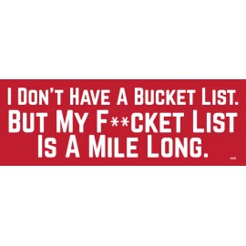 I Don't have a Bucket List, My F**cket List Mile Long, Vinyl Bumper Sticker M206