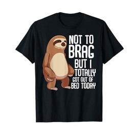 Not To Brag But I Totally Got Out Of Bed Today Sloth Animal T-Shirt