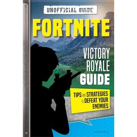Fortnite: Victory Royale Guide: Tips and Strategies to Defeat your Enemies (Unofficial)