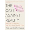 The Case Against Reality: Why Evolution Hid the Truth from