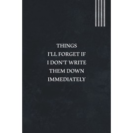 Things I'll Forget If I Don't Write Them Down Immediately: Funny Gift for Boss Manager Coworker , Colleagues, Bosses, Boss Day Gifts, Best Team Ever ... Funny Office Humor | 6x9 Lined Notebook