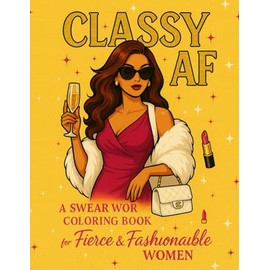 Classy AF: A Swear Word Coloring Book for Fierce & Fashionable Women: Relax, Color, and Release Your Sass with Stylishly Savage Designs for Adults Who Slay