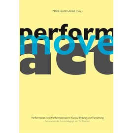 act.move.perform.: Performance und Performativität in Kunst, Bildung und Forschung