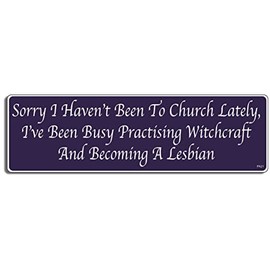 Gear Tatz - Sorry I Haven't Been to Church Lately, I've Been Busy Practising Witchcraft and Becoming A Lesbian - Pagan - Bumper Sticker - 3 x 10 inches - Professionally Made in The USA - Vinyl Decal