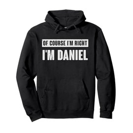 Of Course I'm Right I'm Daniel - Funny Daniel Name Gift Pullover Hoodie