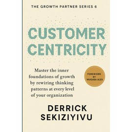 CUSTOMER CENTRICITY: Create Memorable Experiences That Build Loyalty and Advocacy (THE GROWTH PARTNER)