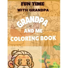 Fun Time with Grandpa: Grandpa and me Coloring Book Cute Coloring Book for Kids ages 4-8