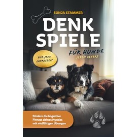 Denkspiele für Hunde jeden Alters – Fördere die kognitive Fitness deines Hundes mit vielfältigen Übungen für jede Jahreszeit