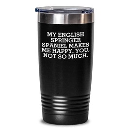 English Springer Spaniel Dog Tumbler Gifts from Men to English Springer Spaniel Dog Lovers on Valentine's Day, Funny Quote My English Springer Spaniel Makes Me Happy. You, Not So Much.