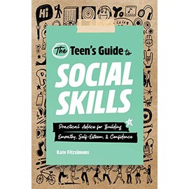 The Teen's Guide to Social Skills: Practical Advice for Building Empathy, Self-Esteem, and Confidence