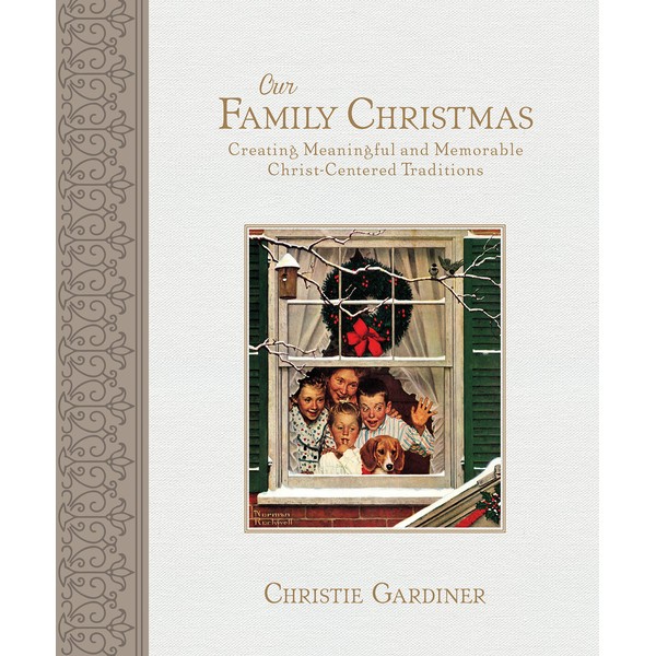 Our Family Christmas: Creating Meaningful and Memorable Christ-Centered Traditions