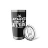 Attitude Apparently I Have An Attitude Funny Sarcasm Graphic Stainless