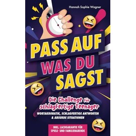 Pass auf was du sagst: Die Challenge für schlagfertige Teenager - Wortakrobatik, schlagfertige Antworten & absurde Situationen inkl. Lachgarantie für Lachgarantie für Spiele- & Familienabende