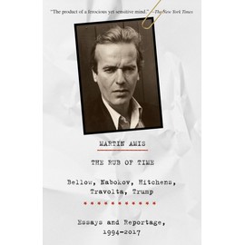 The Rub of Time: Bellow, Nabokov, Hitchens, Travolta, Trump: Essays and Reportage, 1994-2017