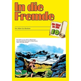 In die Fremde: Von Adam bis Abraham (Die Bibel im Bild / Biblische Geschichten im Abenteuercomic-Stil)