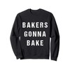 Bakers Gonna Bake Sweatshirt