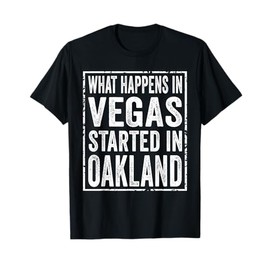 What Happens in Vegas Started in Oakland T-Shirt