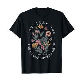 Consider How The Wildflowers Grow Jesus God Christian Women T-Shirt