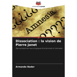 Dissociation : la vision de Pierre Janet: Des symptômes neurologiques fonctionnels à l'amnésie