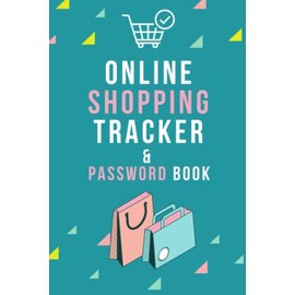 Online Shopping Tracker & Password Book for your Shopping Websites: Keep Track of your Online Purchases or Shopping Orders made Through an Online Website - Password Tracker