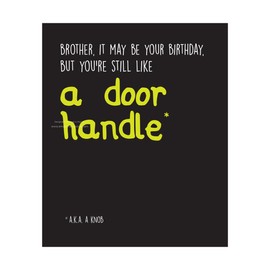 It may be your birthday but you're still like a door handle. Brother Birthday Card