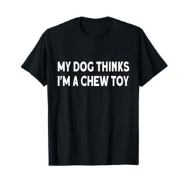 Funny dog quote: My dog thinks I'm a chew toy Puppy T-Shirt for Men Women Girls Kids