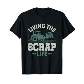 Living the Scrap Life - Scrapyard Junkyard Scrapper T-Shirt