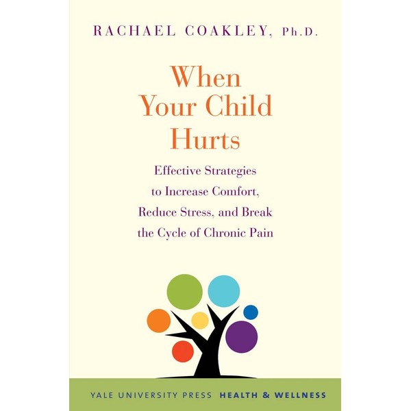 When Your Child Hurts: Effective Strategies to Increase Comfort, Reduce
