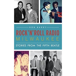 Rock 'n' Roll Radio Milwaukee: Stories from the Fifth Beatle