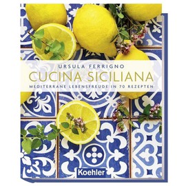 Cucina Siciliana: Mediterrane Lebensfreude in 70 Rezepten