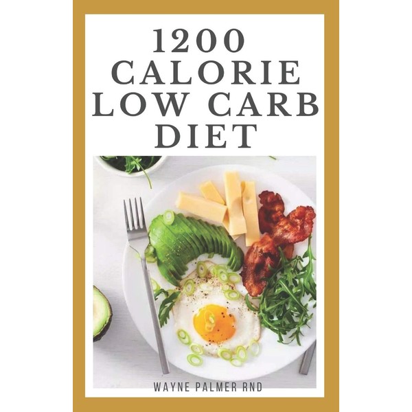 1200-CALORIE LOW CARB DIET: The Effective Guide On Calorie Meal