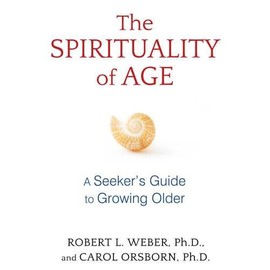 The Spirituality of Age: A Seekerâs Guide to Growing Older